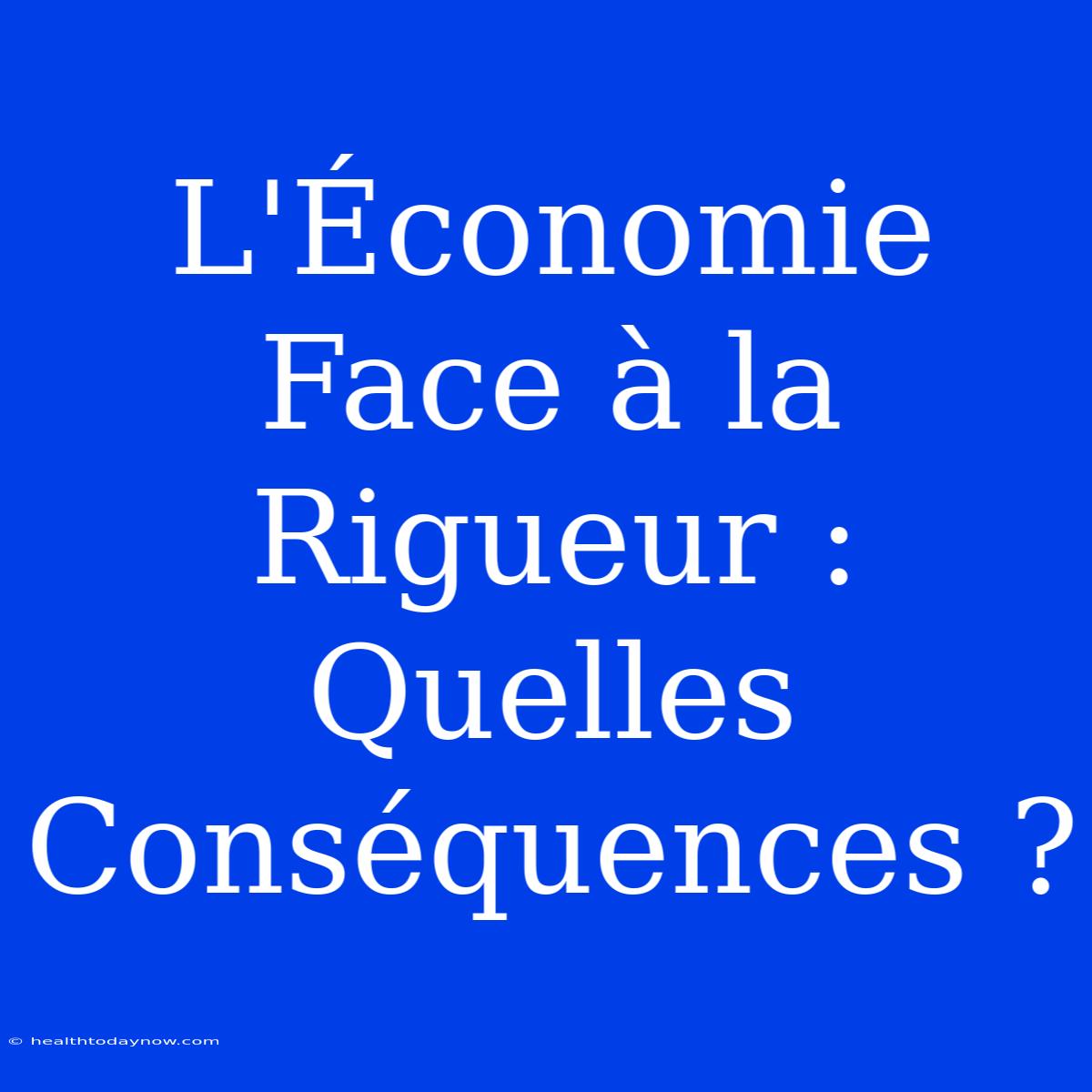 L'Économie Face À La Rigueur : Quelles Conséquences ?