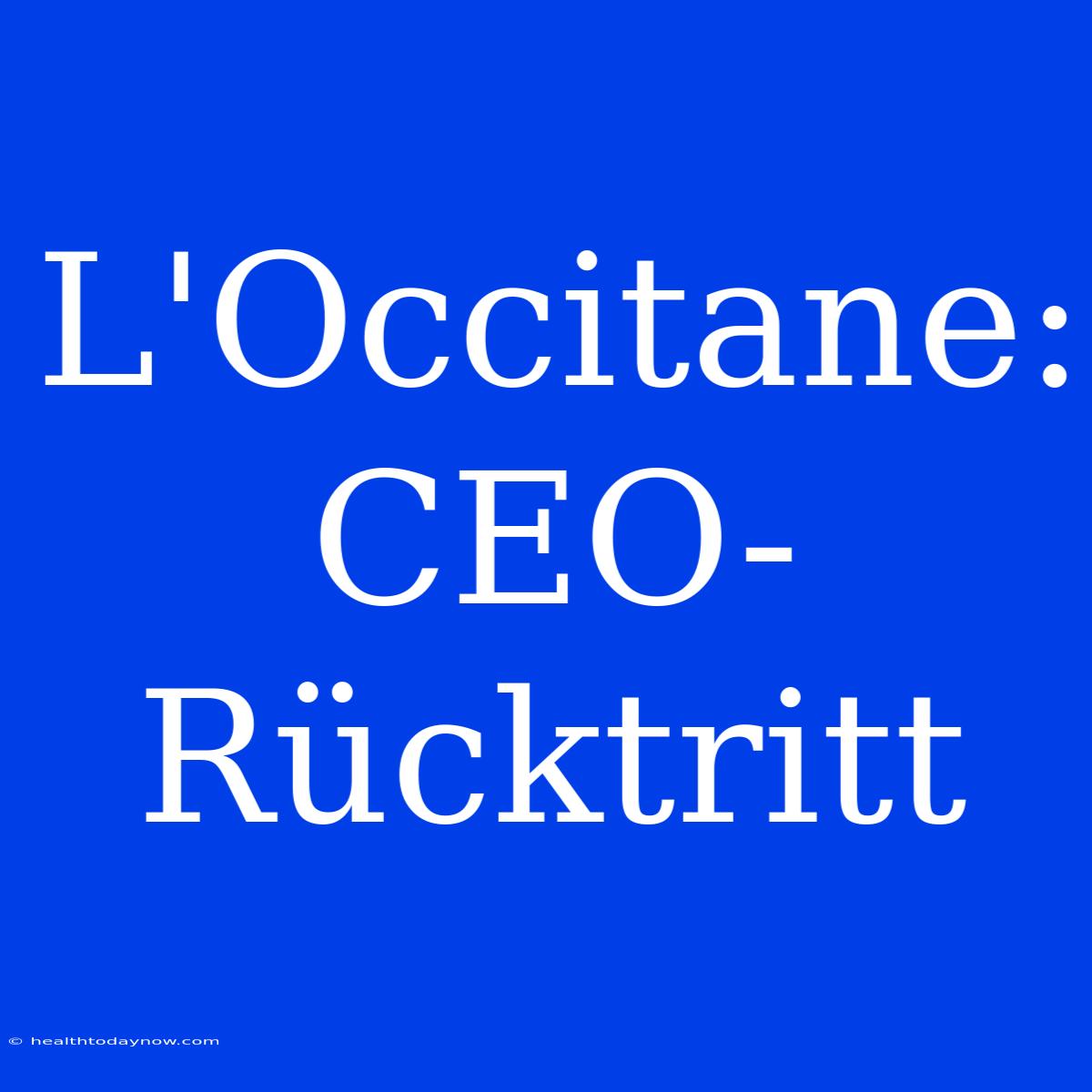 L'Occitane: CEO-Rücktritt