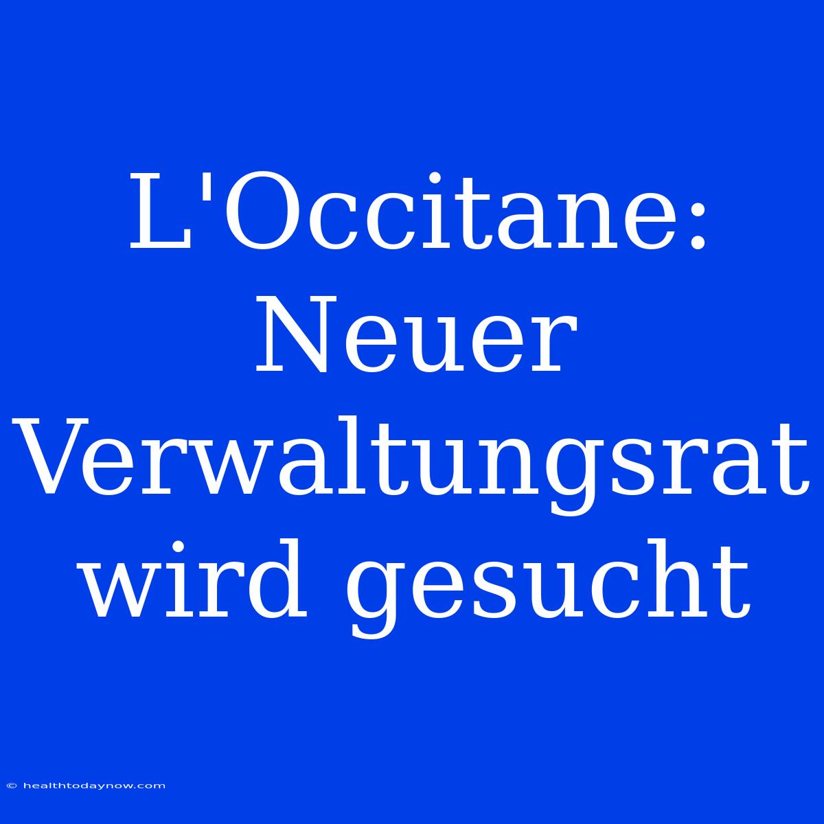 L'Occitane: Neuer Verwaltungsrat Wird Gesucht