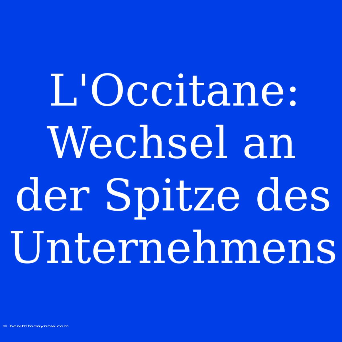 L'Occitane: Wechsel An Der Spitze Des Unternehmens