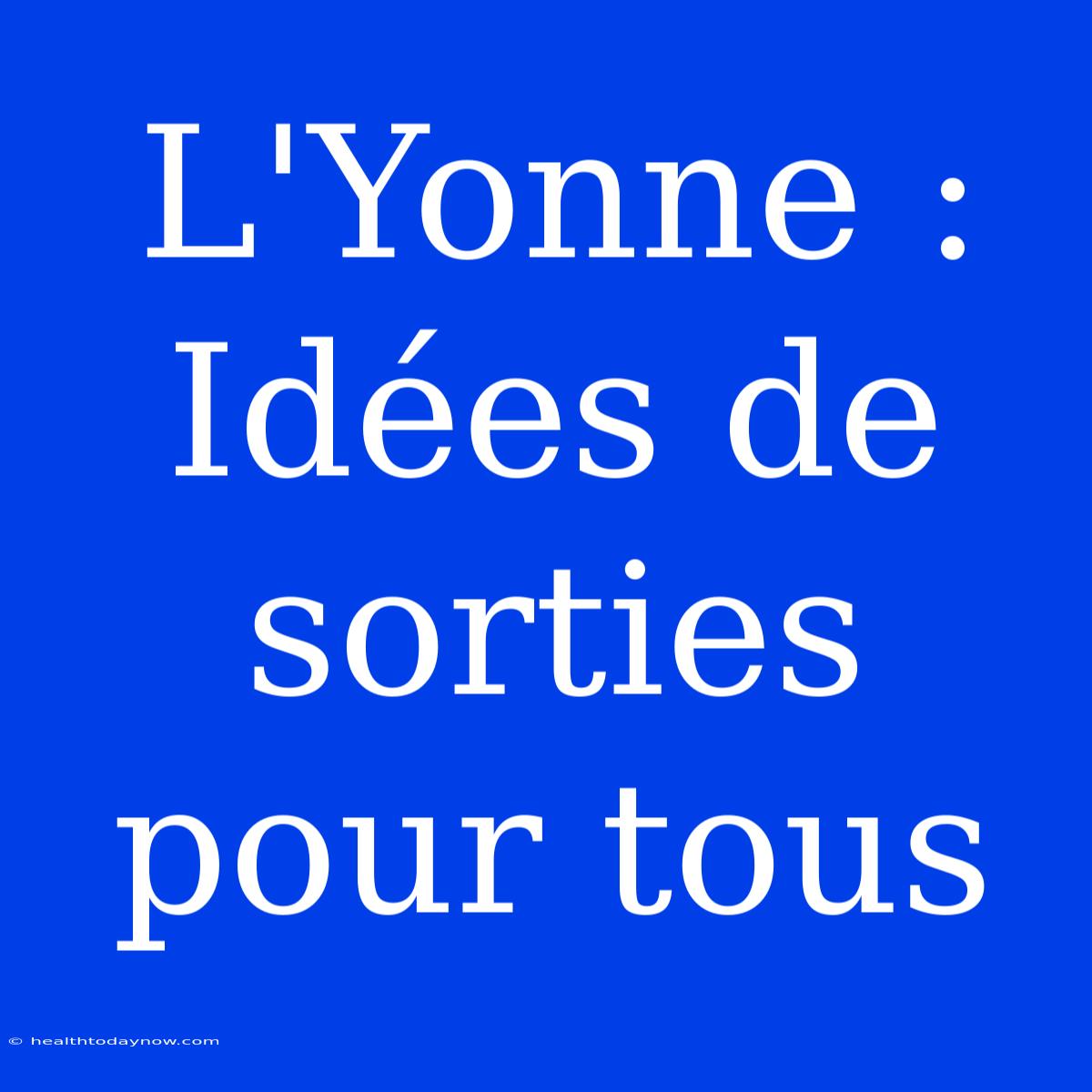 L'Yonne : Idées De Sorties Pour Tous