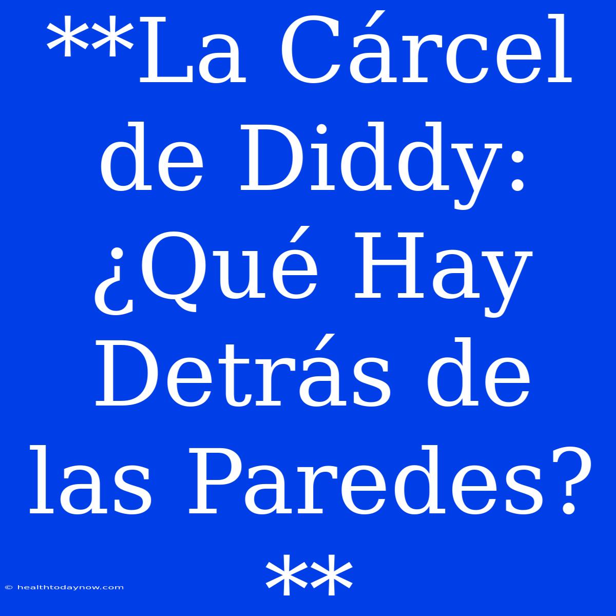 **La Cárcel De Diddy: ¿Qué Hay Detrás De Las Paredes?**