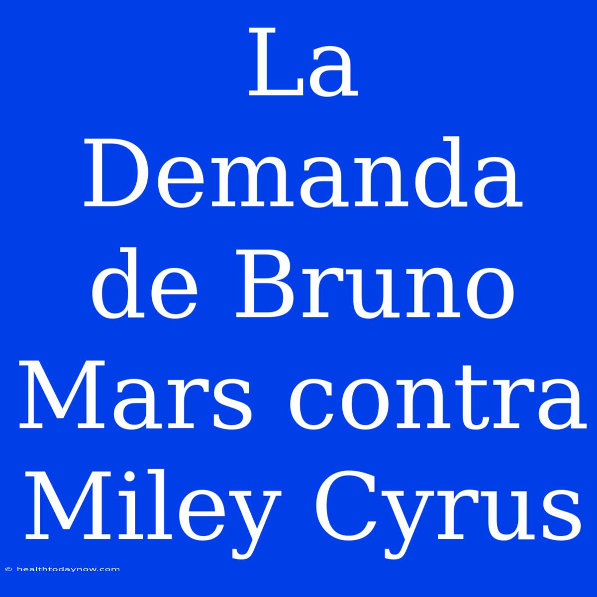 La Demanda De Bruno Mars Contra Miley Cyrus