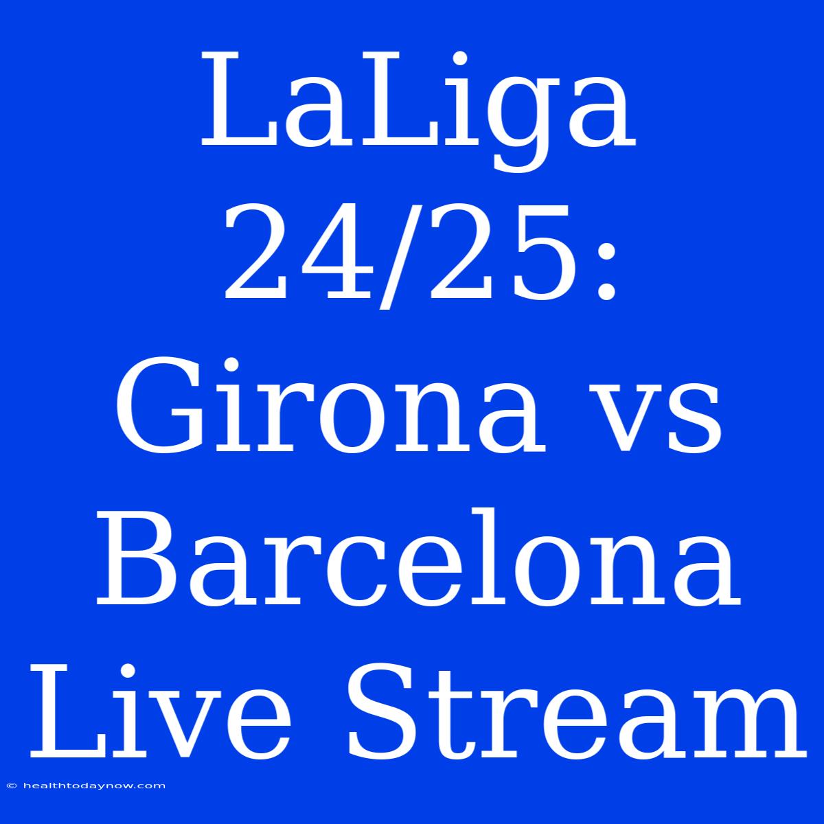 LaLiga 24/25: Girona Vs Barcelona Live Stream