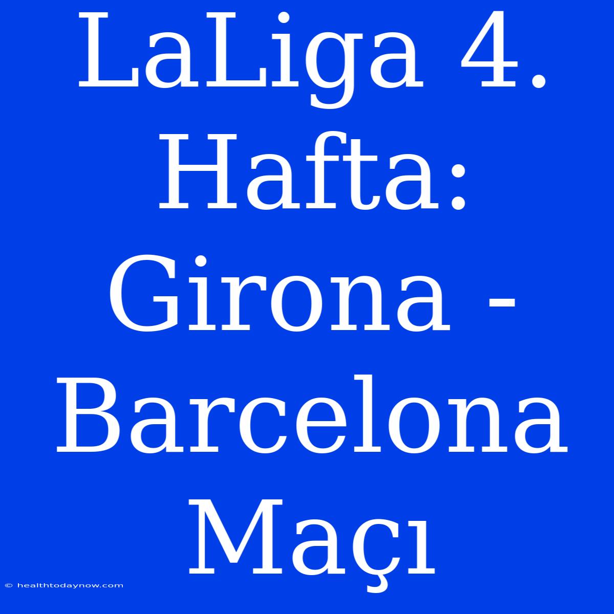 LaLiga 4. Hafta: Girona - Barcelona Maçı