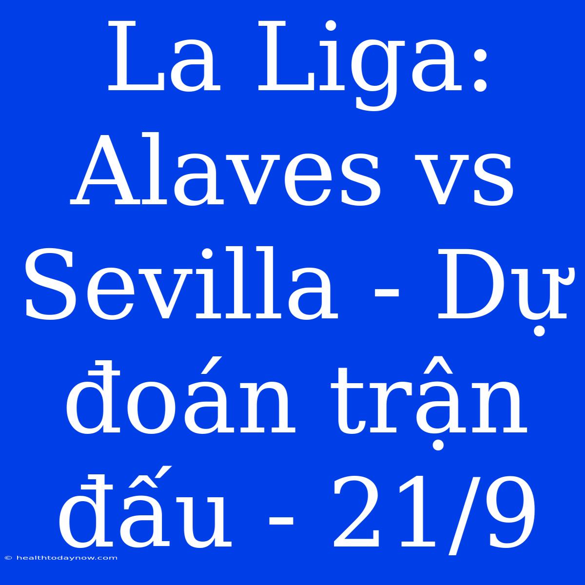 La Liga: Alaves Vs Sevilla - Dự Đoán Trận Đấu - 21/9 