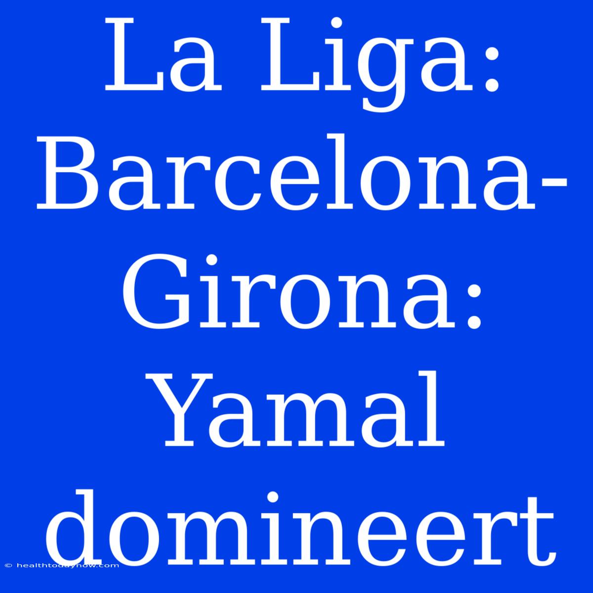 La Liga: Barcelona-Girona: Yamal Domineert