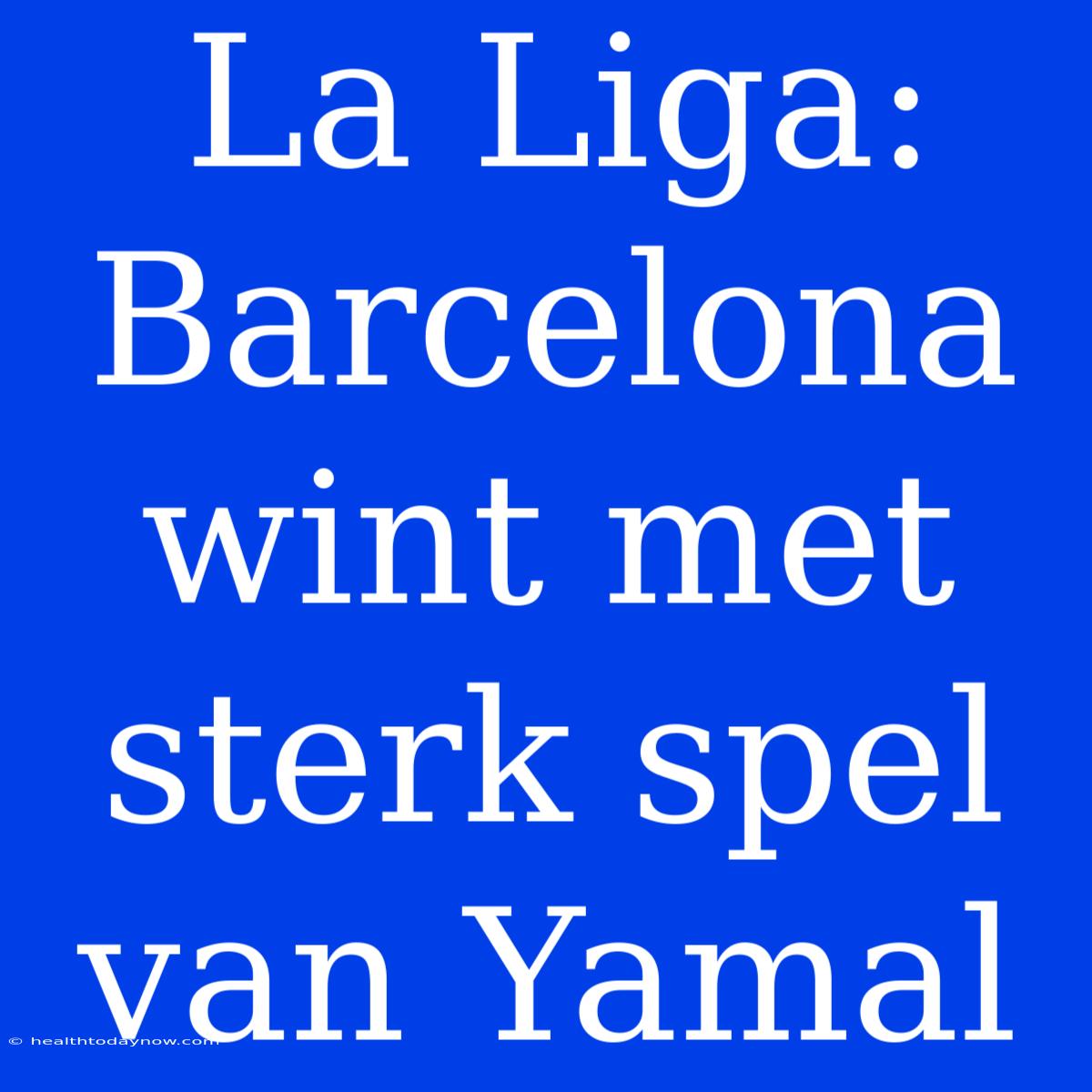 La Liga: Barcelona Wint Met Sterk Spel Van Yamal