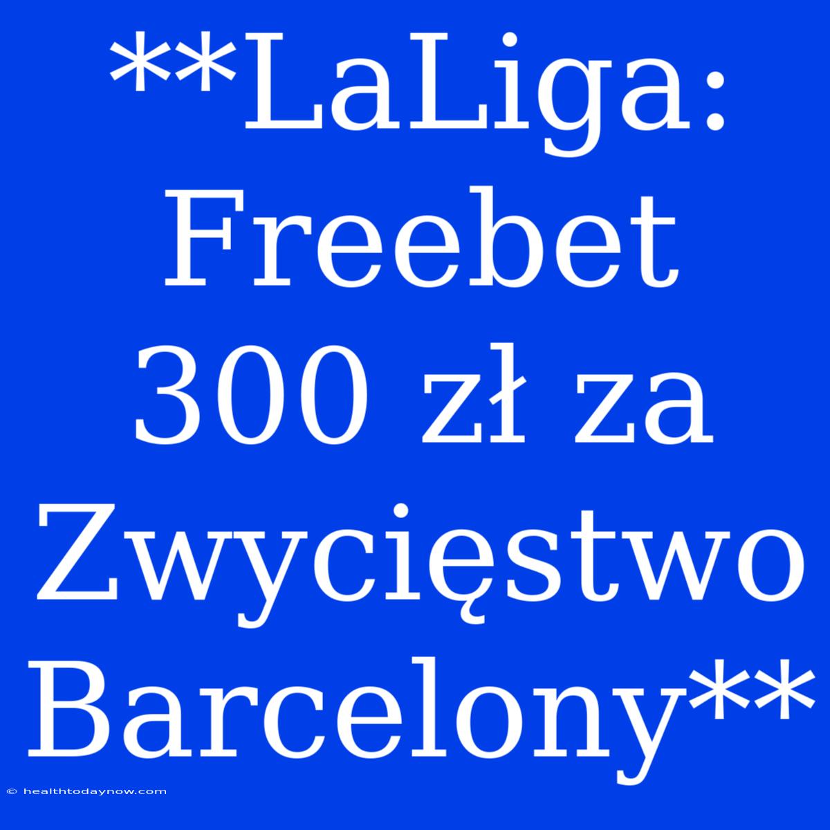 **LaLiga: Freebet 300 Zł Za Zwycięstwo Barcelony**