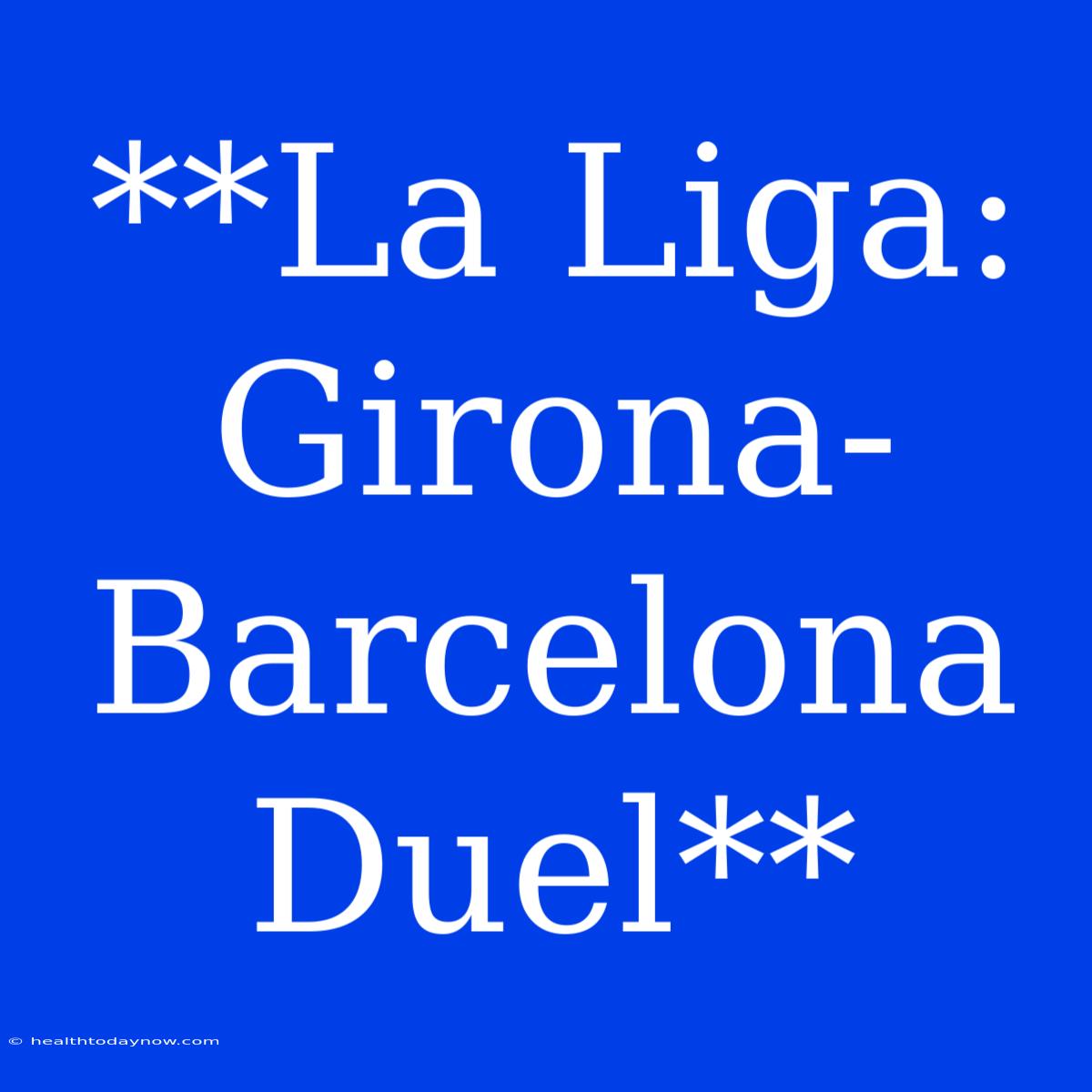 **La Liga: Girona-Barcelona Duel**