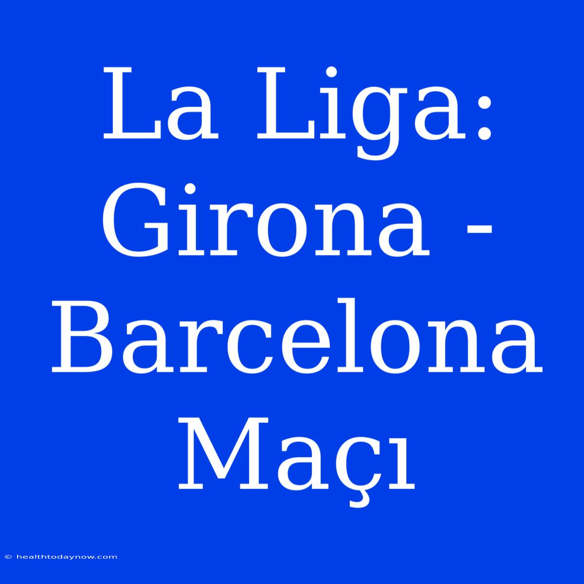 La Liga: Girona - Barcelona Maçı