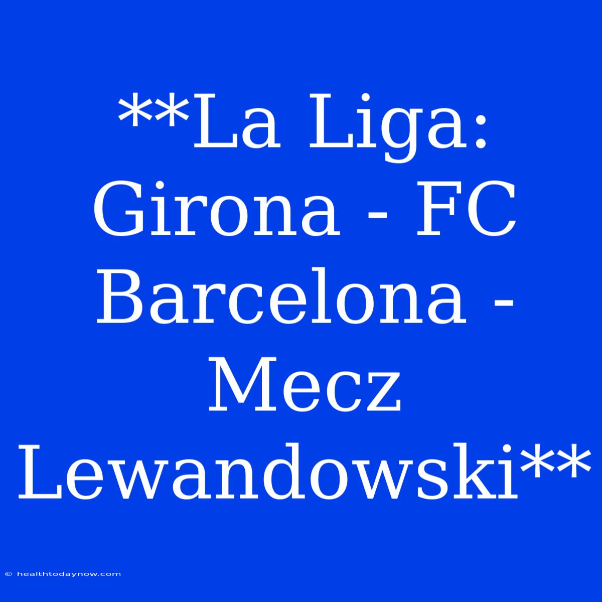 **La Liga: Girona - FC Barcelona - Mecz Lewandowski**