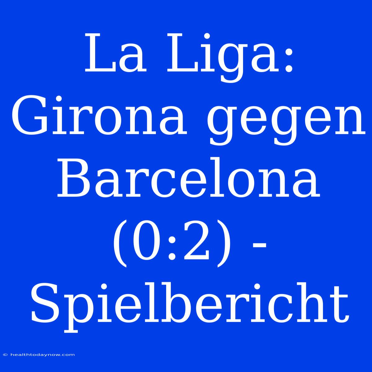 La Liga: Girona Gegen Barcelona (0:2) - Spielbericht