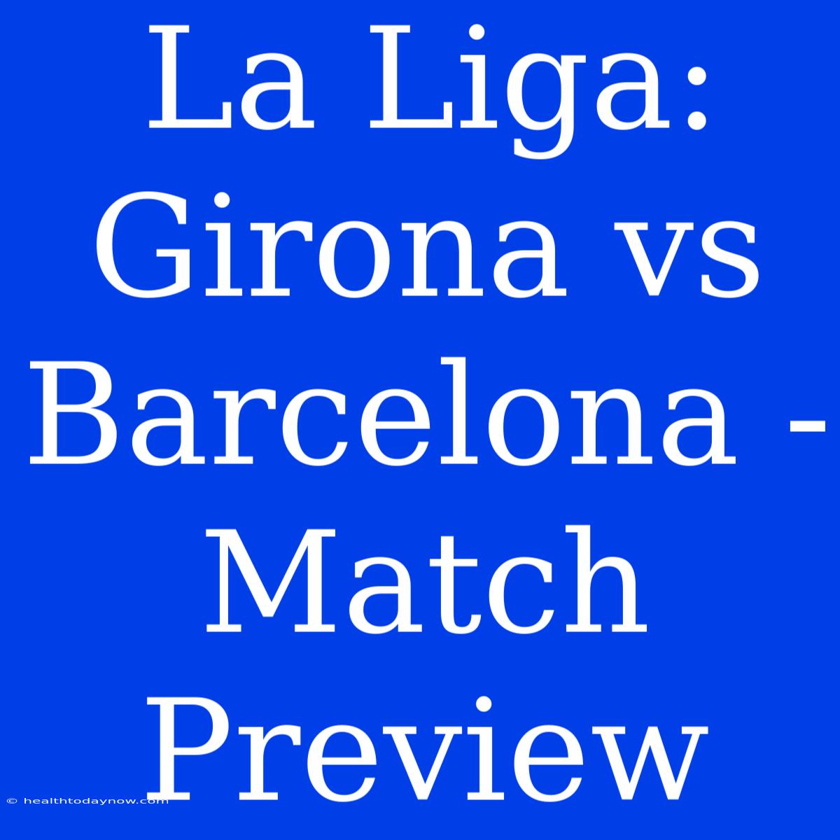 La Liga: Girona Vs Barcelona - Match Preview