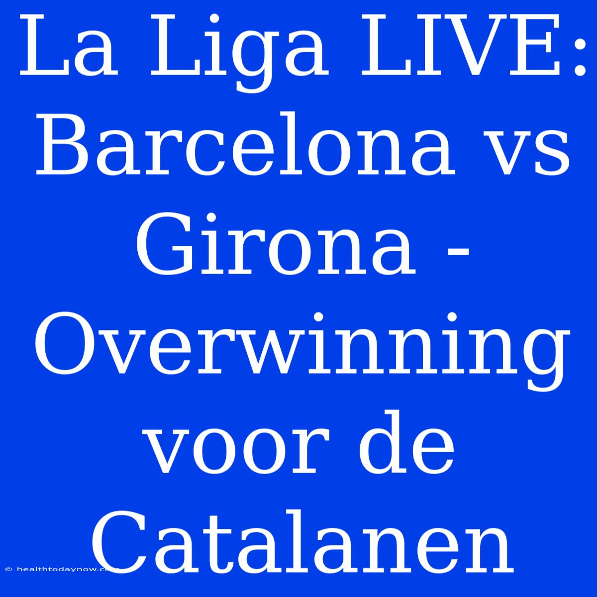 La Liga LIVE: Barcelona Vs Girona - Overwinning Voor De Catalanen