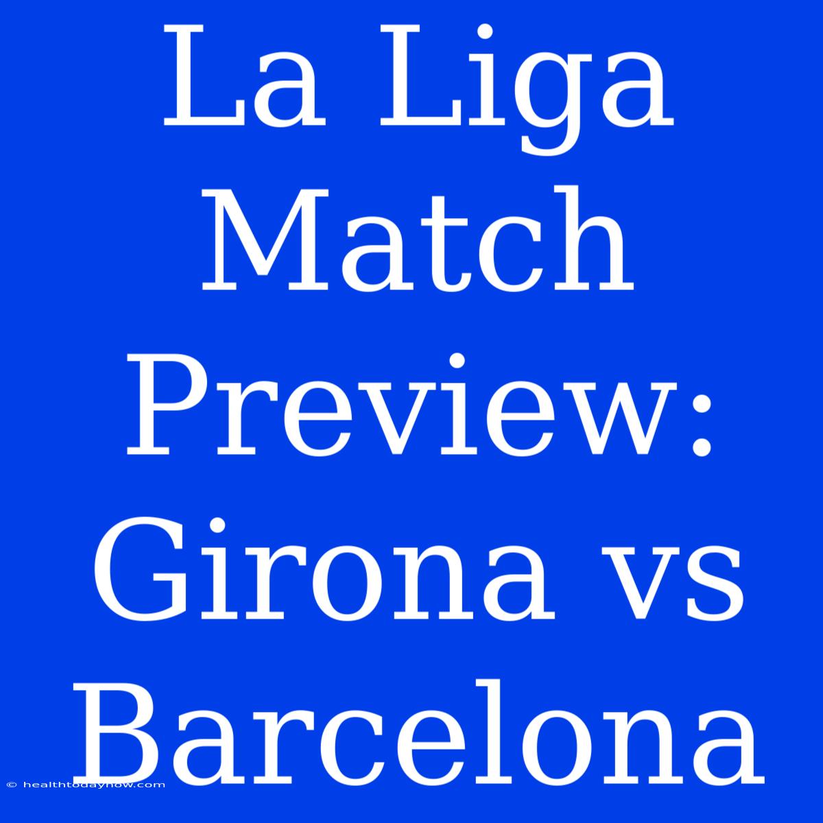 La Liga Match Preview: Girona Vs Barcelona