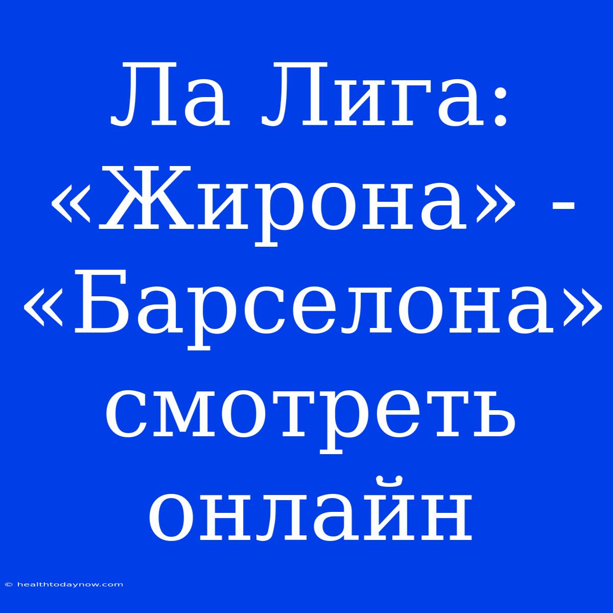 Ла Лига: «Жирона» - «Барселона» Смотреть Онлайн