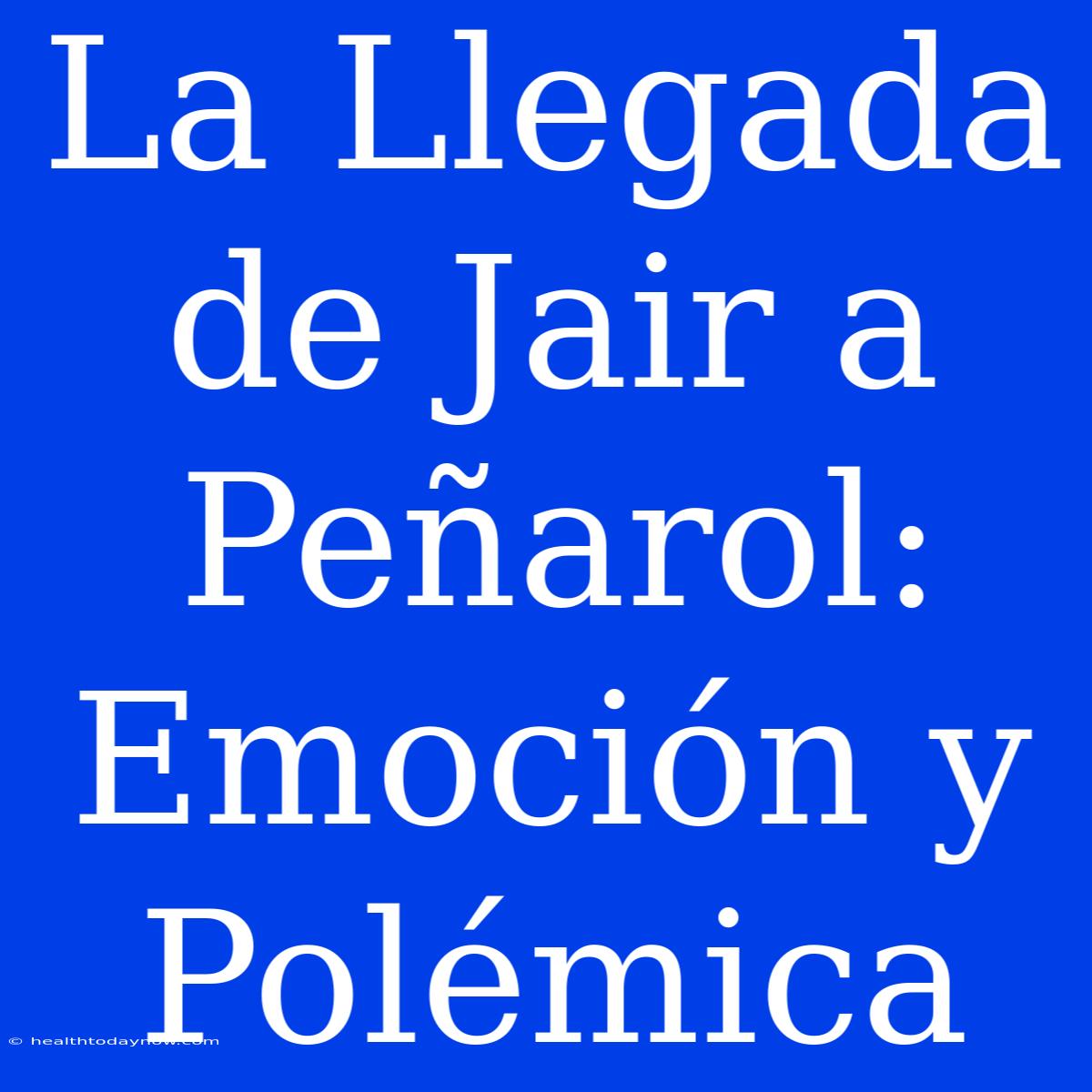 La Llegada De Jair A Peñarol: Emoción Y Polémica