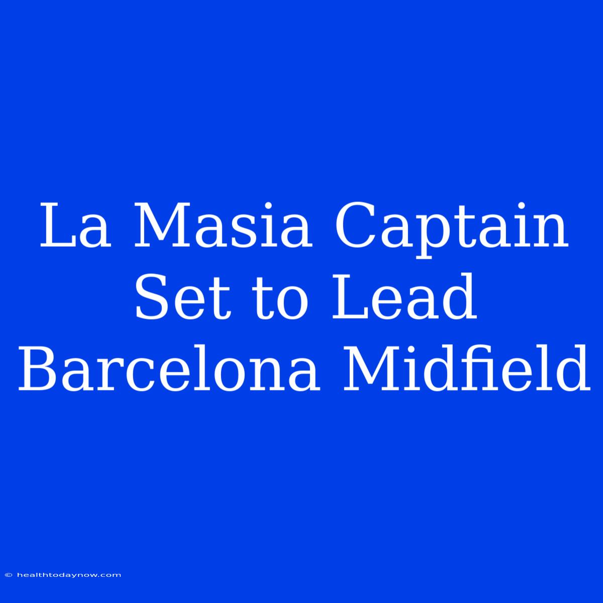 La Masia Captain Set To Lead Barcelona Midfield 