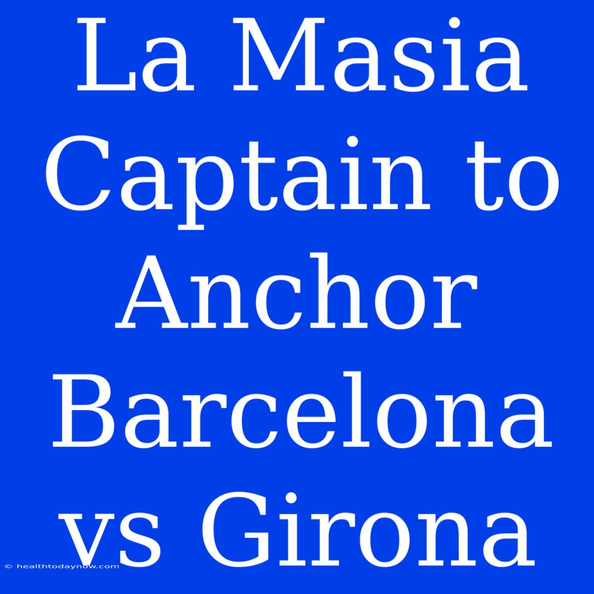 La Masia Captain To Anchor Barcelona Vs Girona