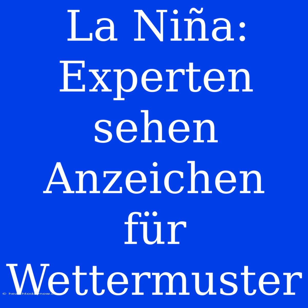 La Niña: Experten Sehen Anzeichen Für Wettermuster