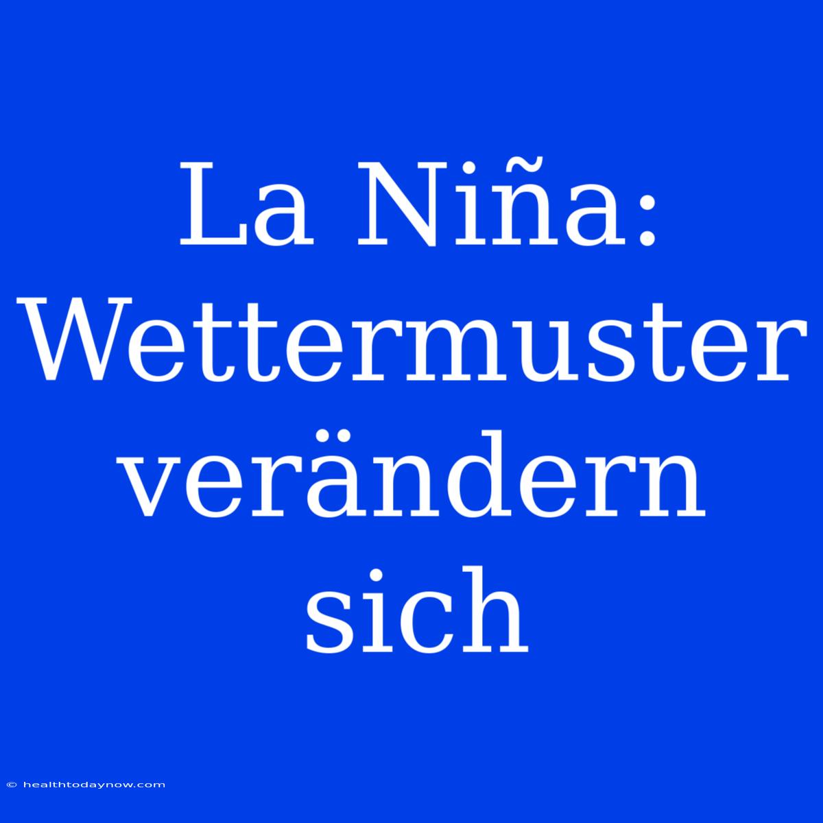 La Niña: Wettermuster Verändern Sich