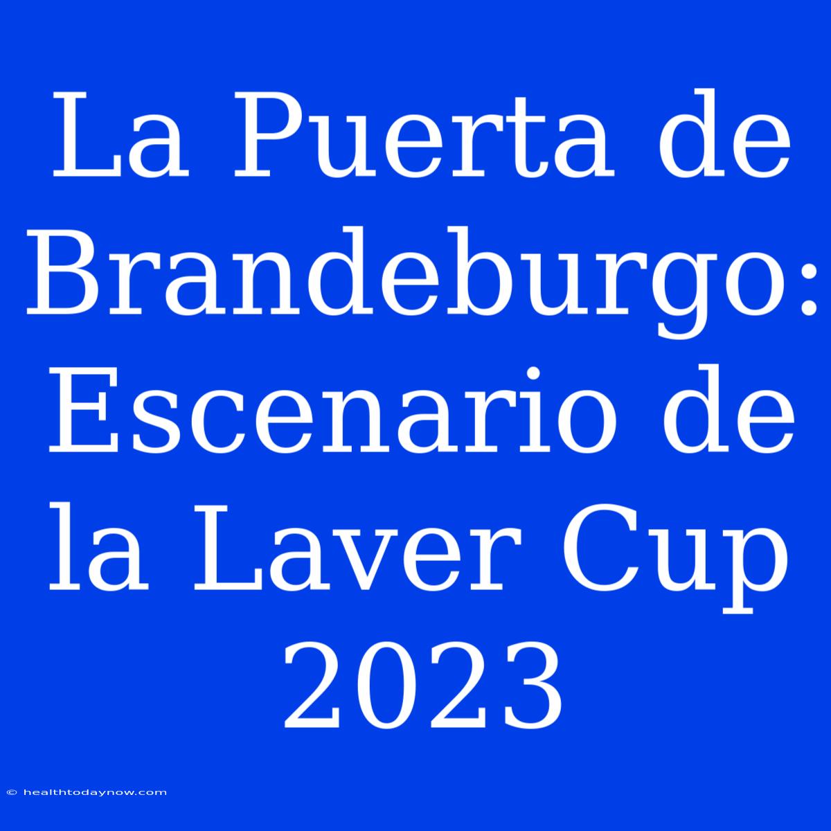 La Puerta De Brandeburgo: Escenario De La Laver Cup 2023