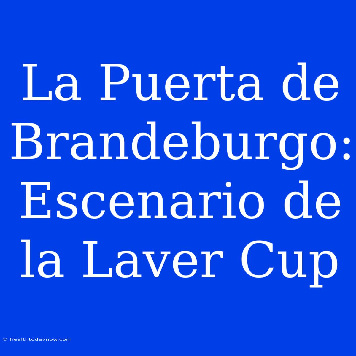 La Puerta De Brandeburgo: Escenario De La Laver Cup