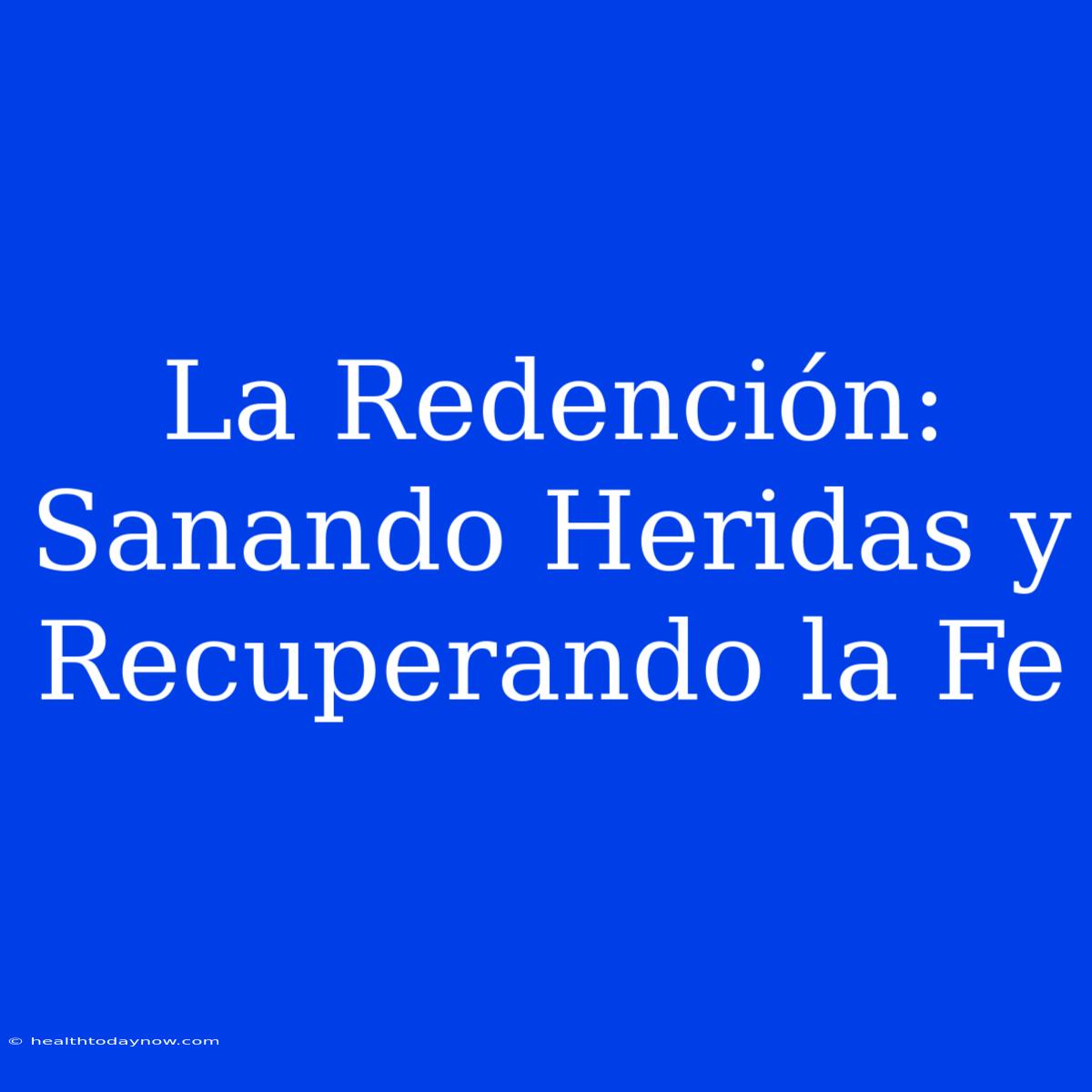 La Redención: Sanando Heridas Y Recuperando La Fe