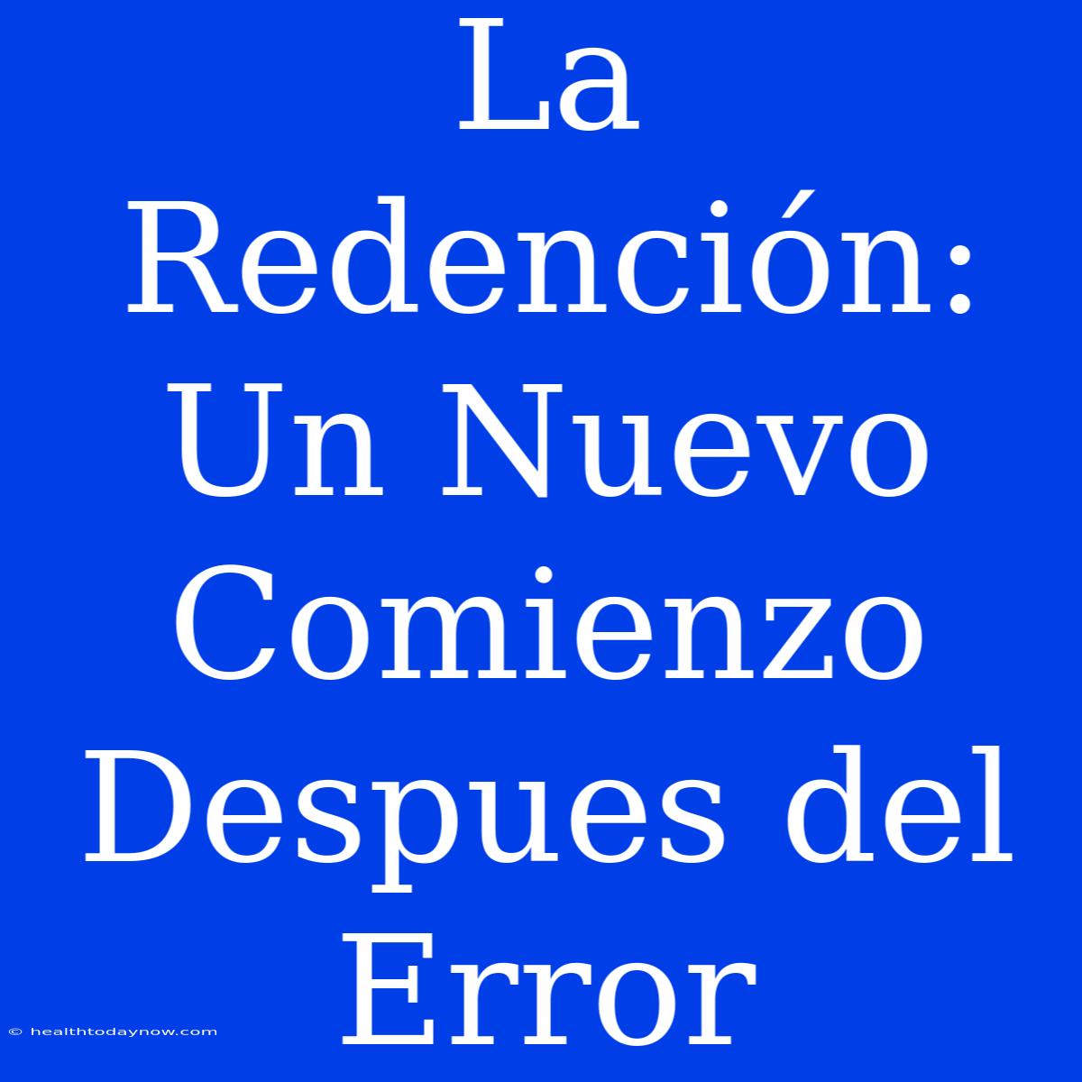 La Redención: Un Nuevo Comienzo Despues Del Error