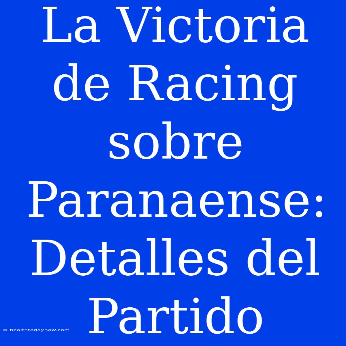 La Victoria De Racing Sobre Paranaense: Detalles Del Partido