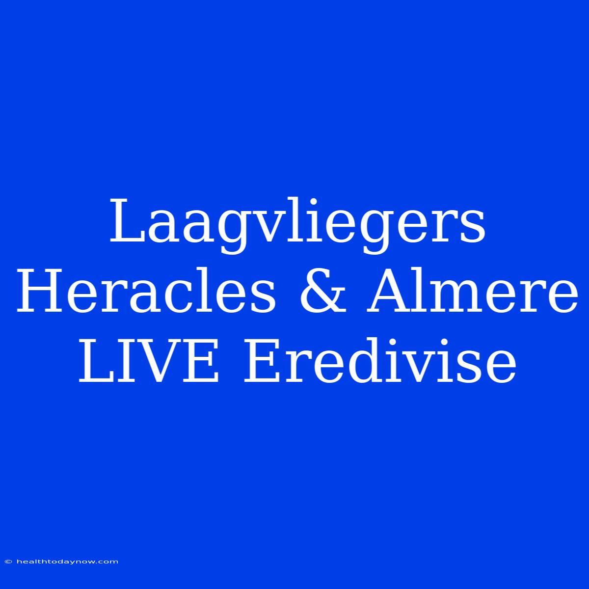 Laagvliegers Heracles & Almere LIVE Eredivise