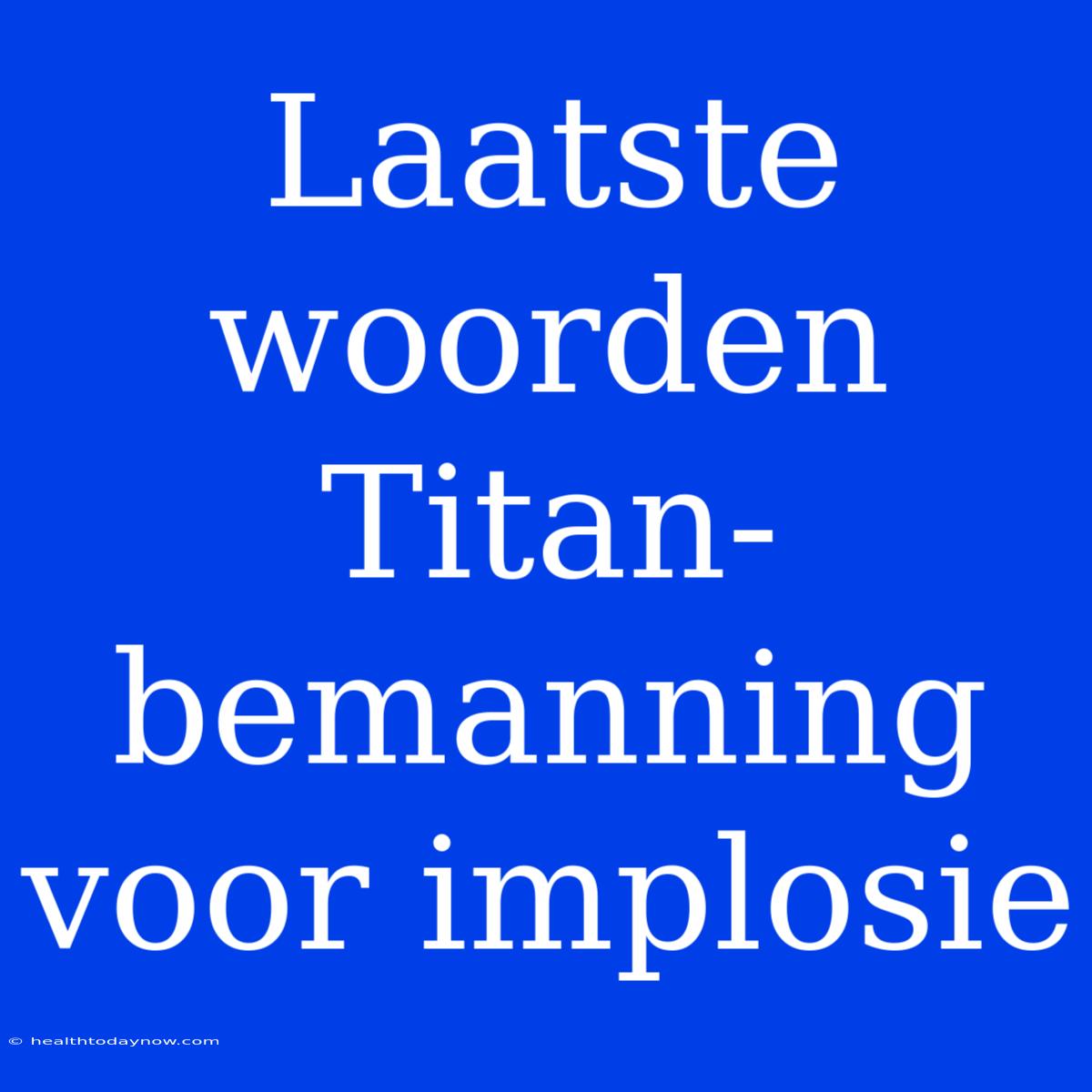 Laatste Woorden Titan-bemanning Voor Implosie