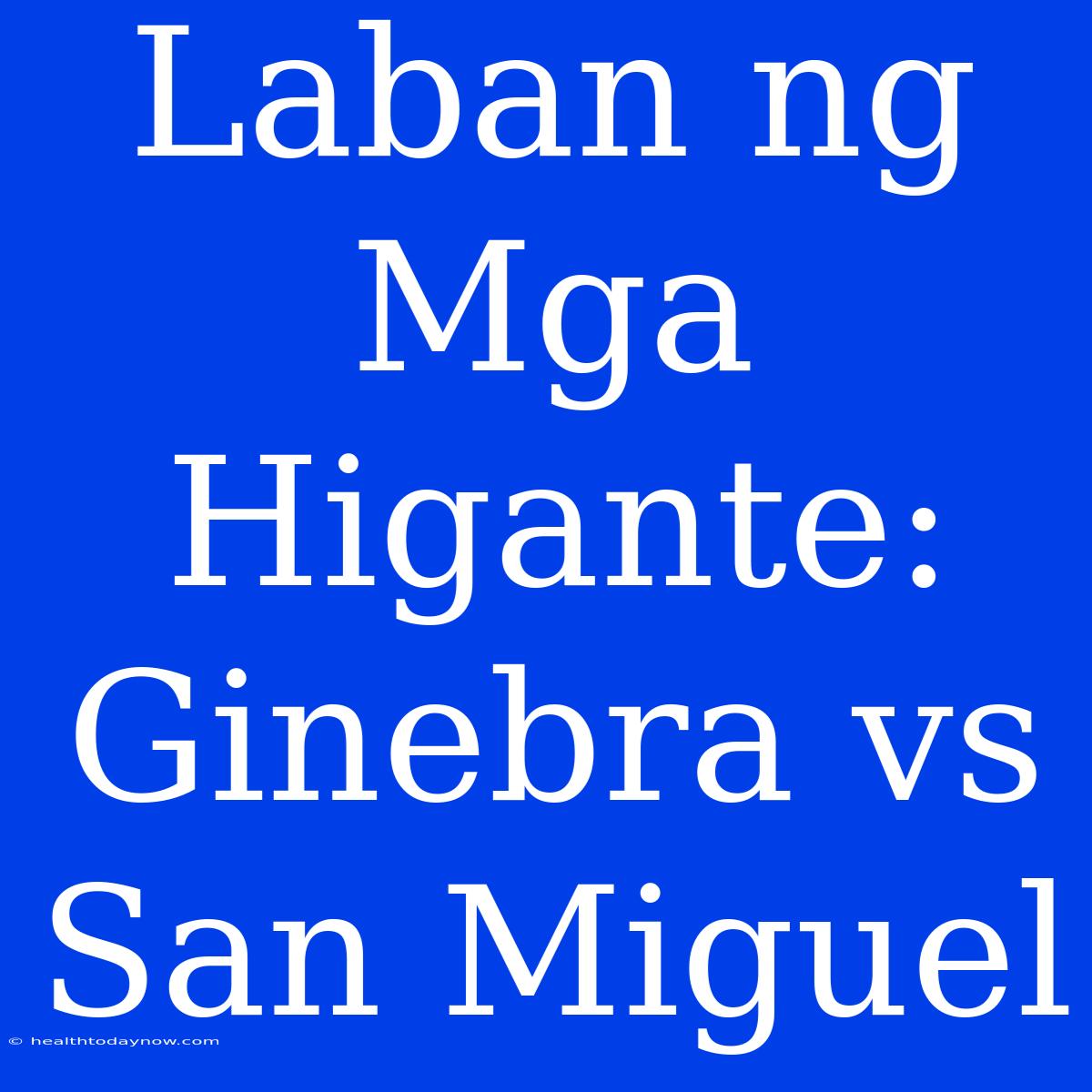 Laban Ng Mga Higante: Ginebra Vs San Miguel