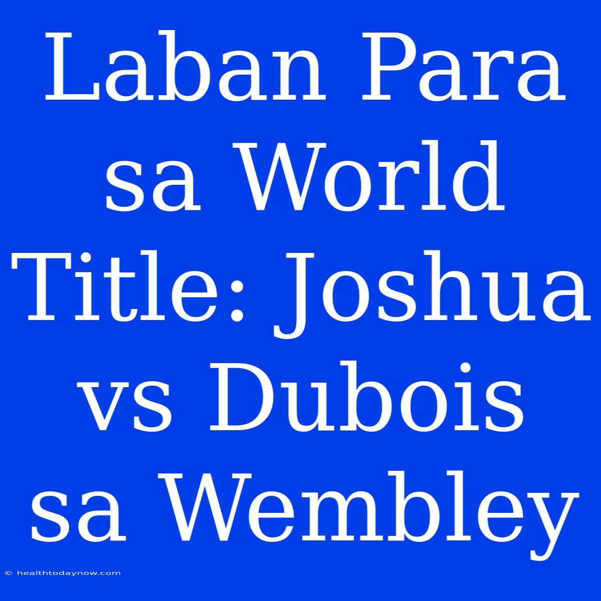 Laban Para Sa World Title: Joshua Vs Dubois Sa Wembley