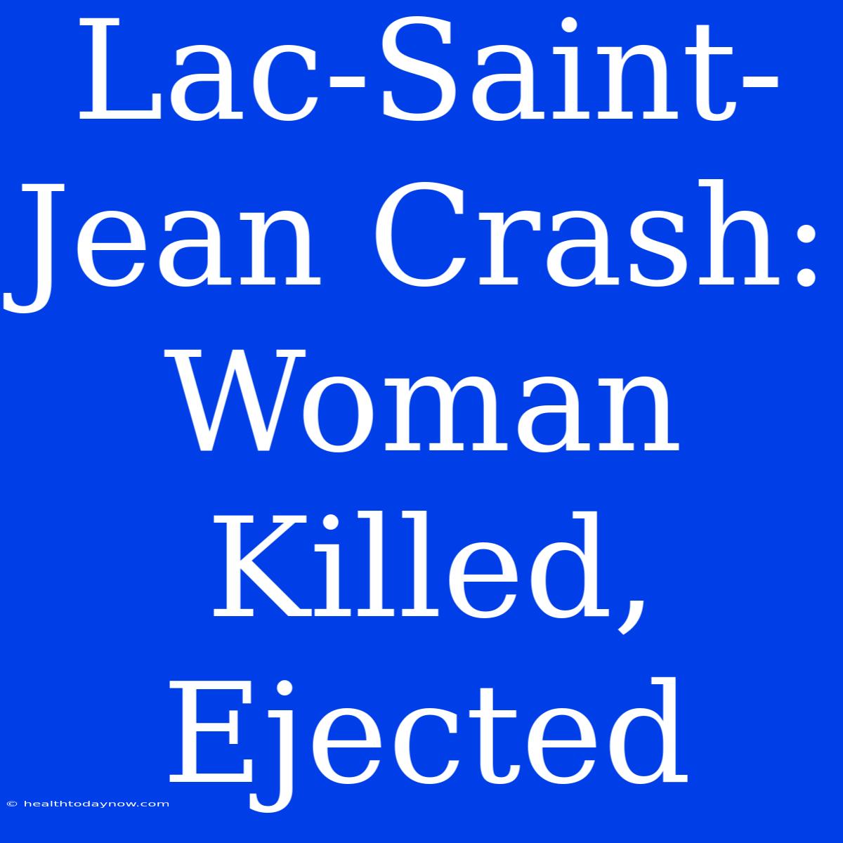 Lac-Saint-Jean Crash: Woman Killed, Ejected