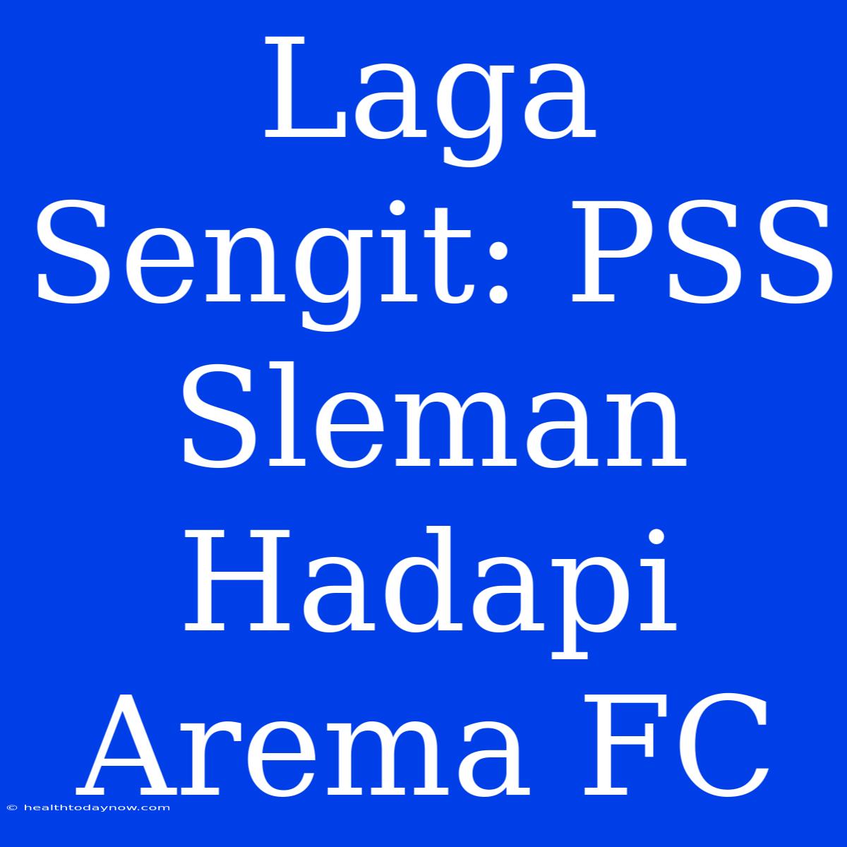 Laga Sengit: PSS Sleman Hadapi Arema FC