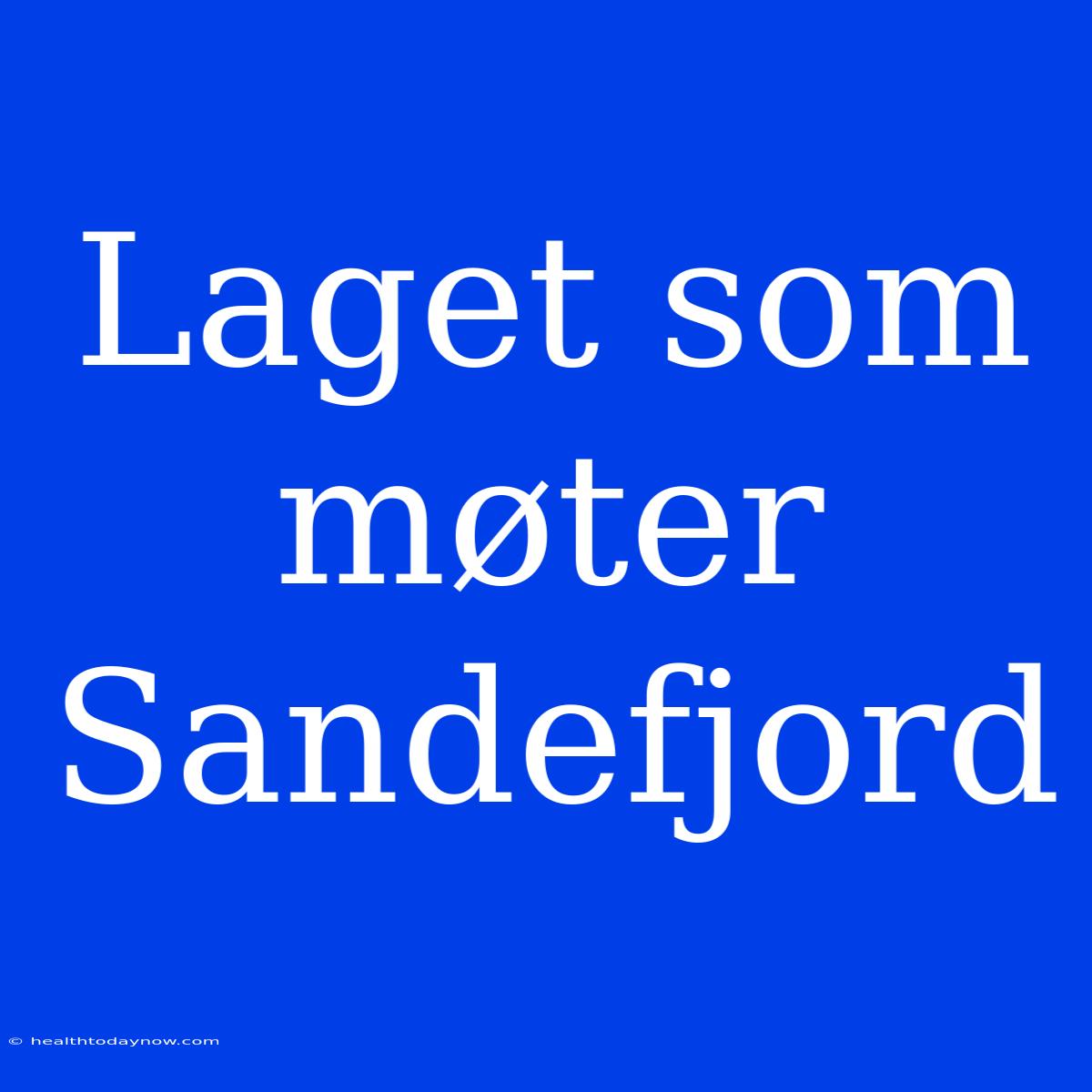 Laget Som Møter Sandefjord