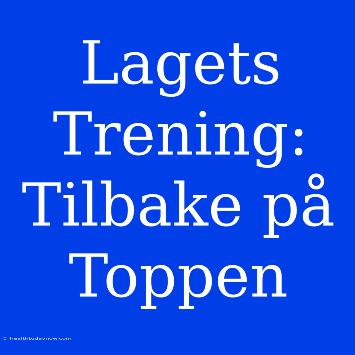 Lagets Trening: Tilbake På Toppen 