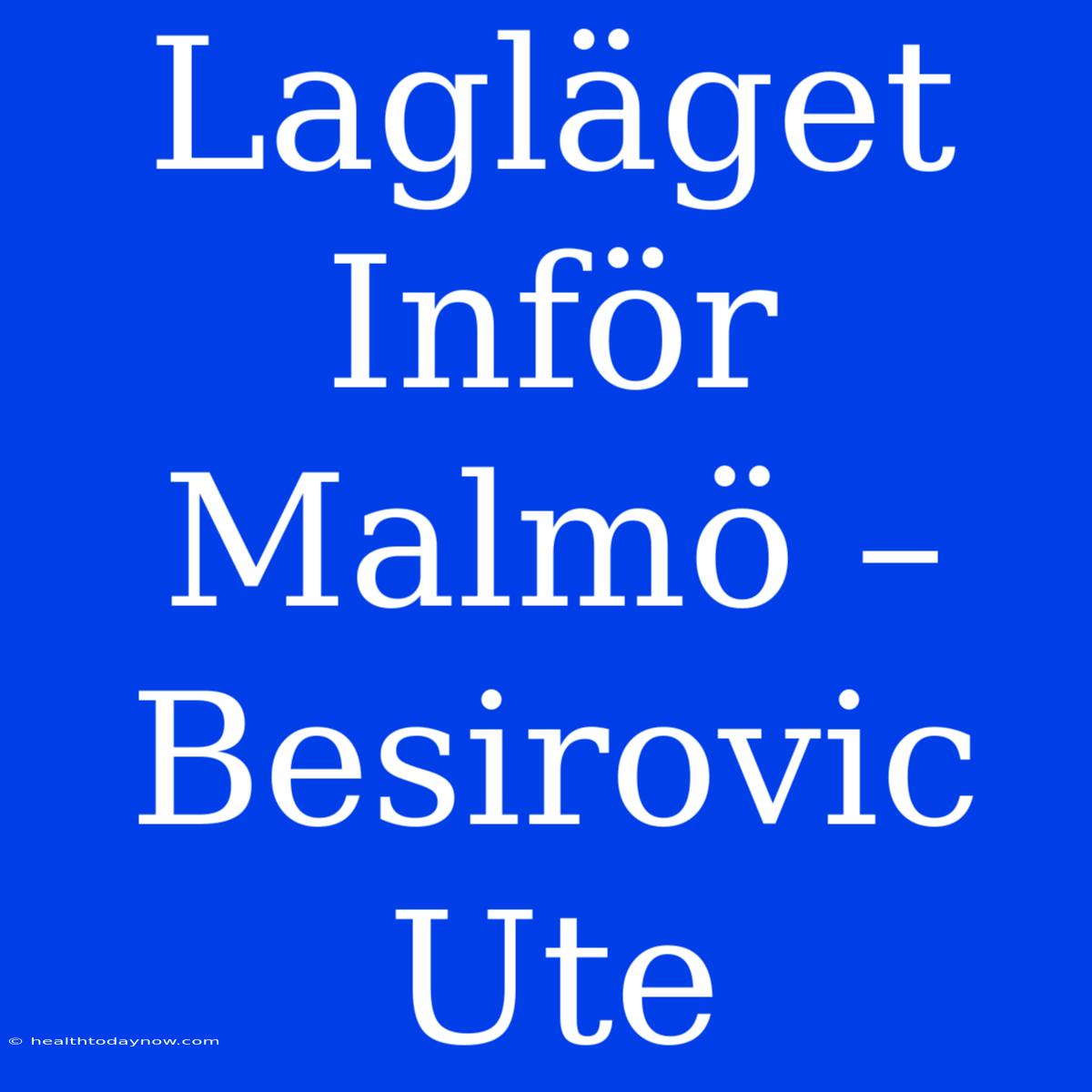 Lagläget Inför Malmö – Besirovic Ute