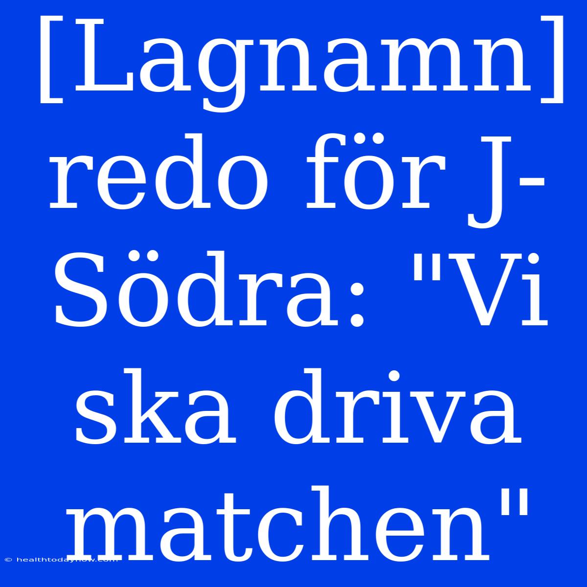 [Lagnamn] Redo För J-Södra: 