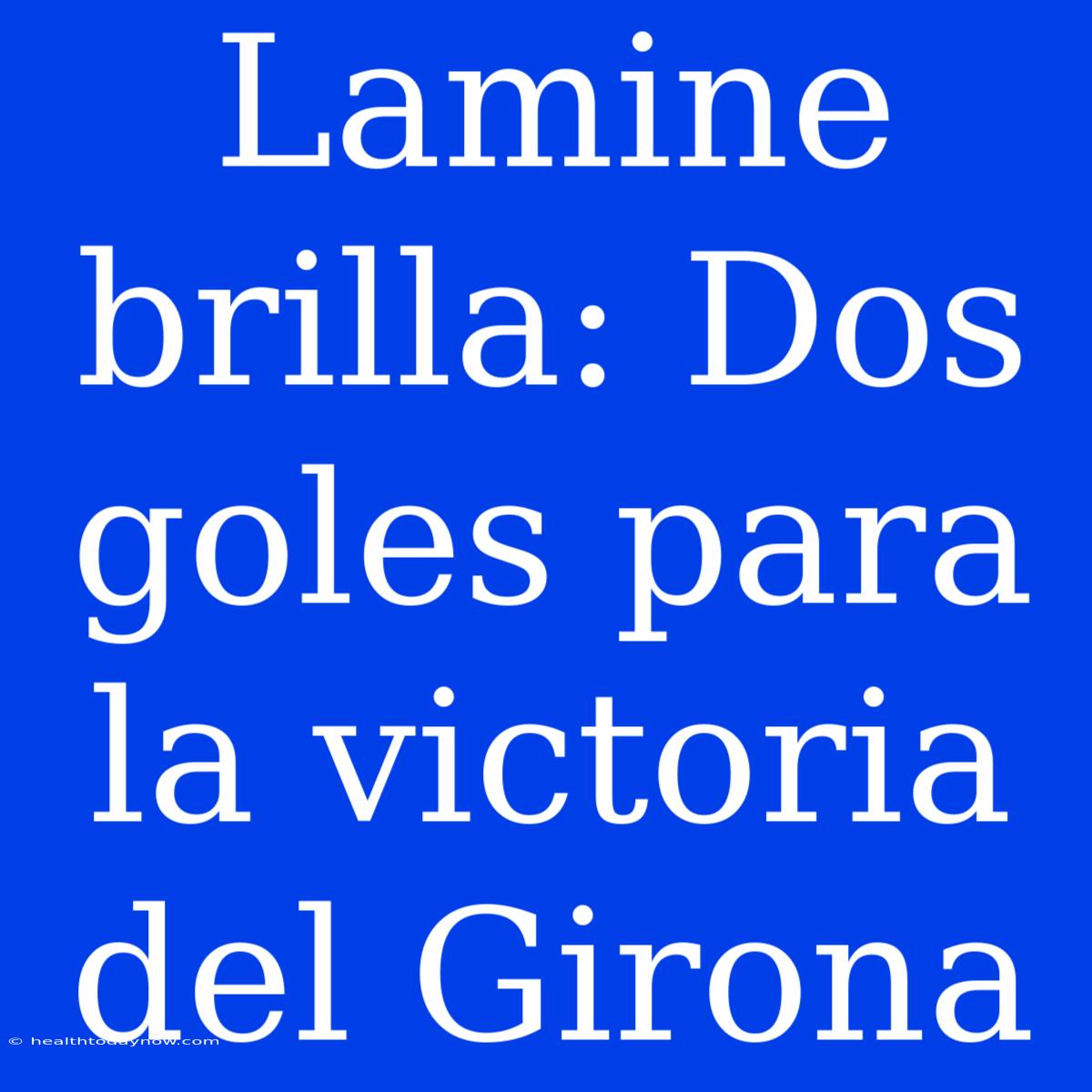 Lamine Brilla: Dos Goles Para La Victoria Del Girona