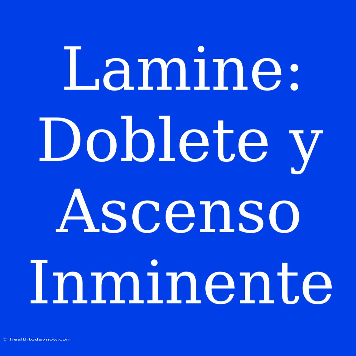 Lamine: Doblete Y Ascenso Inminente