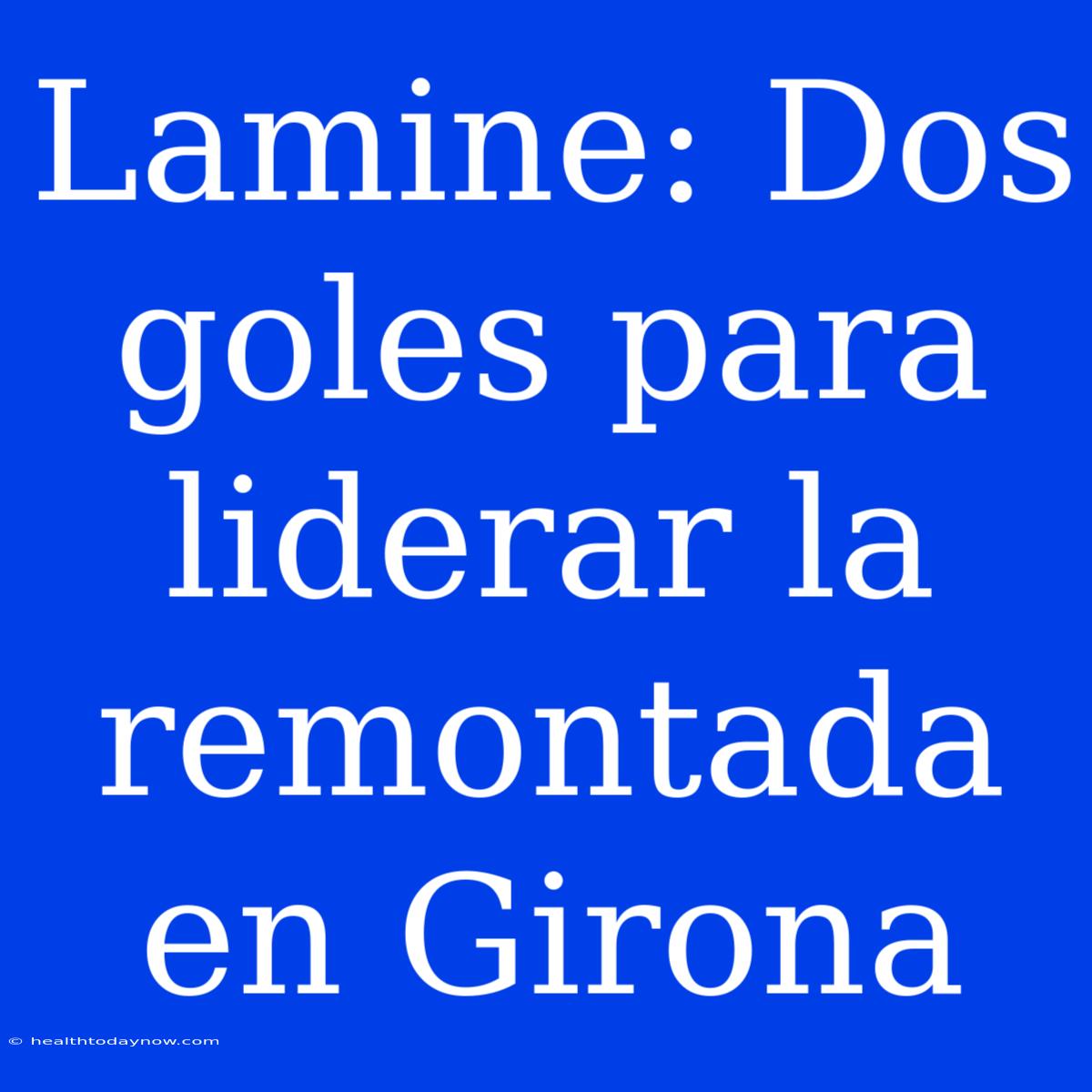 Lamine: Dos Goles Para Liderar La Remontada En Girona 