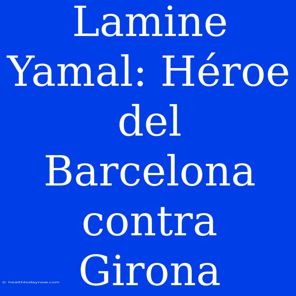 Lamine Yamal: Héroe Del Barcelona Contra Girona 