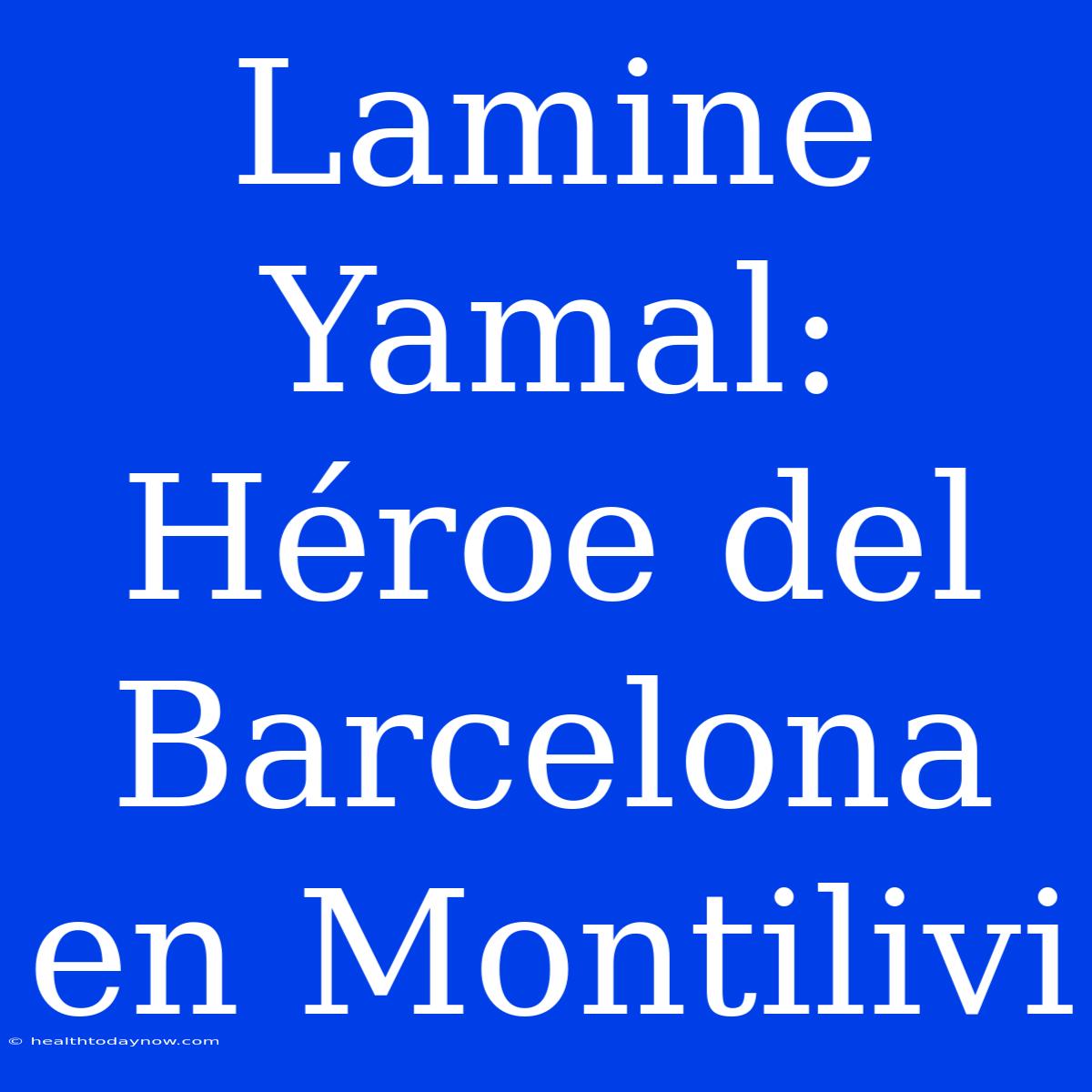 Lamine Yamal: Héroe Del Barcelona En Montilivi