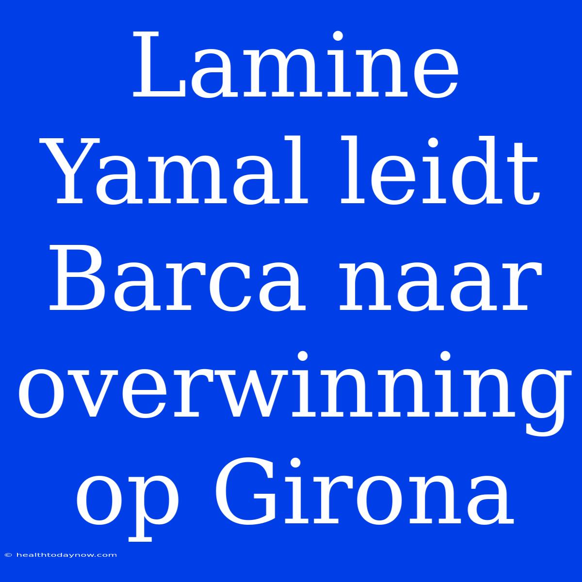 Lamine Yamal Leidt Barca Naar Overwinning Op Girona