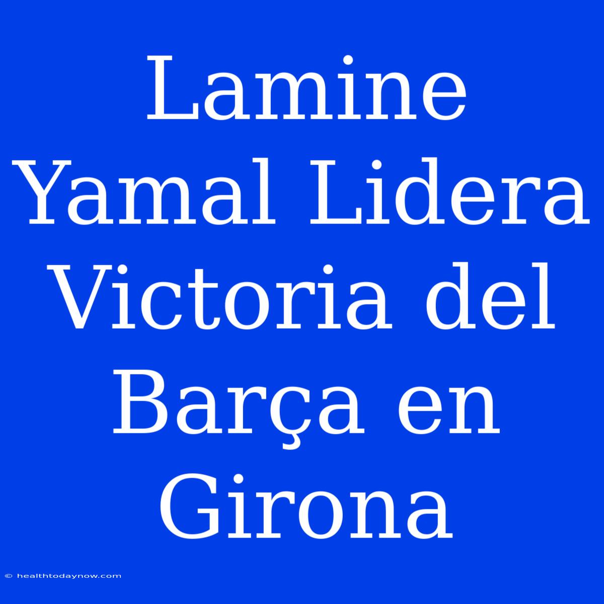 Lamine Yamal Lidera Victoria Del Barça En Girona