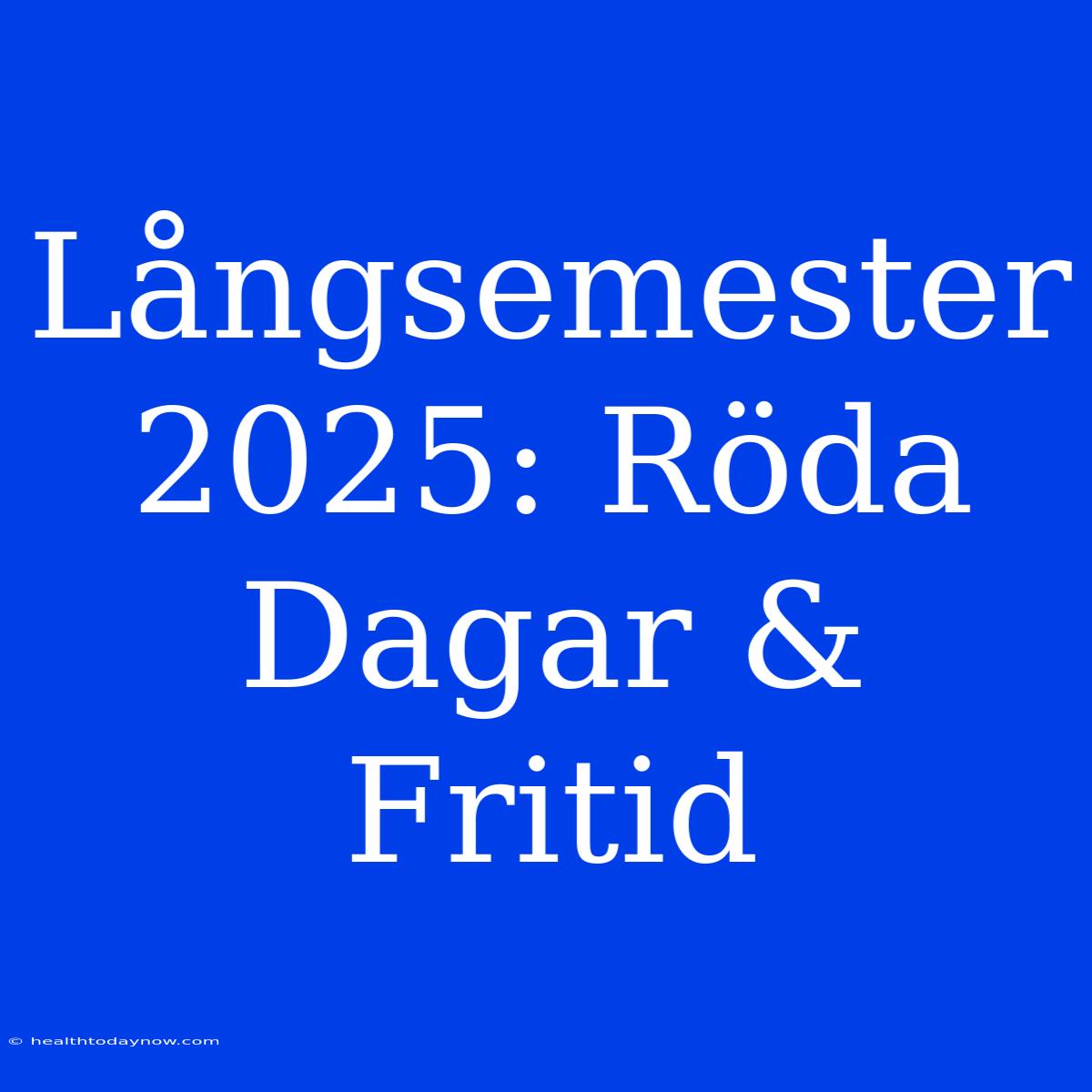 Långsemester 2025: Röda Dagar & Fritid 