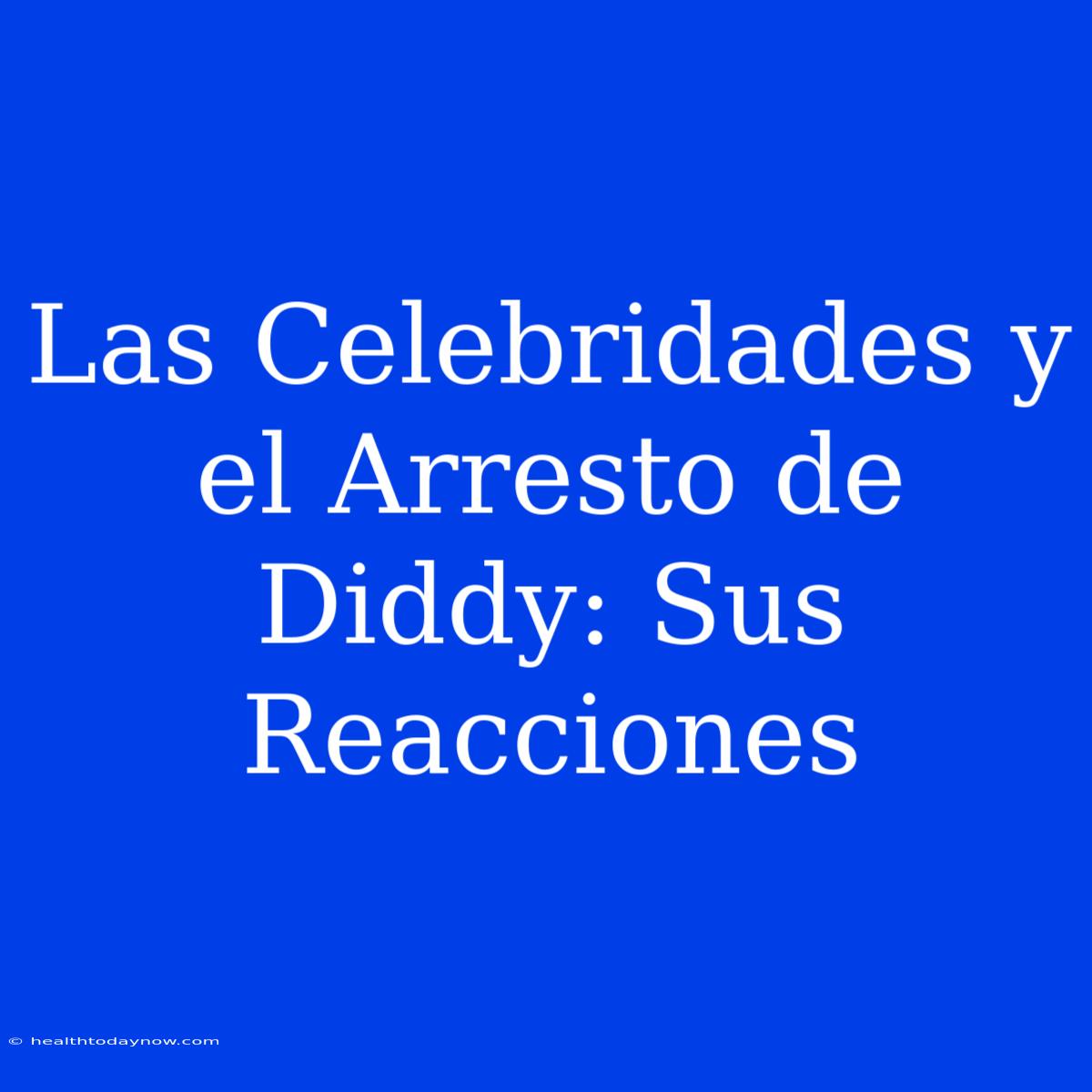 Las Celebridades Y El Arresto De Diddy: Sus Reacciones